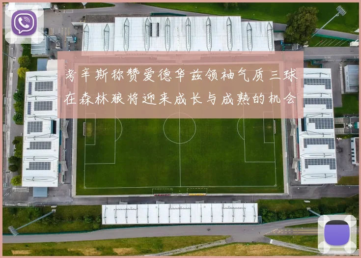 考辛斯称赞爱德华兹领袖气质三球在森林狼将迎来成长与成熟的机会